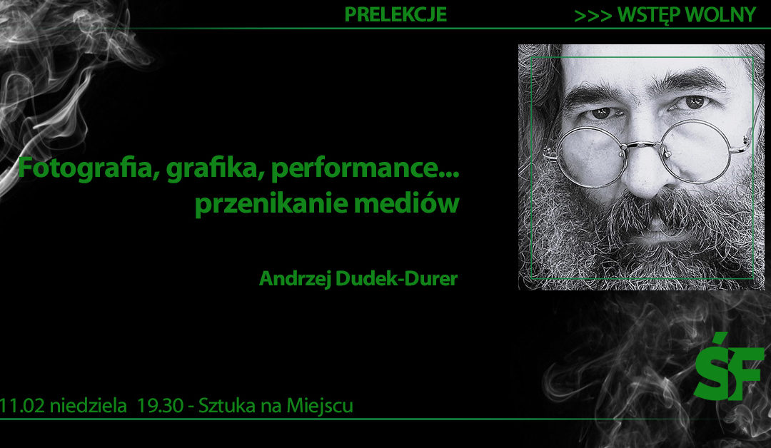 Prelekcja „Fotografia, grafika, performance…” – Andrzej Dudek – Durer