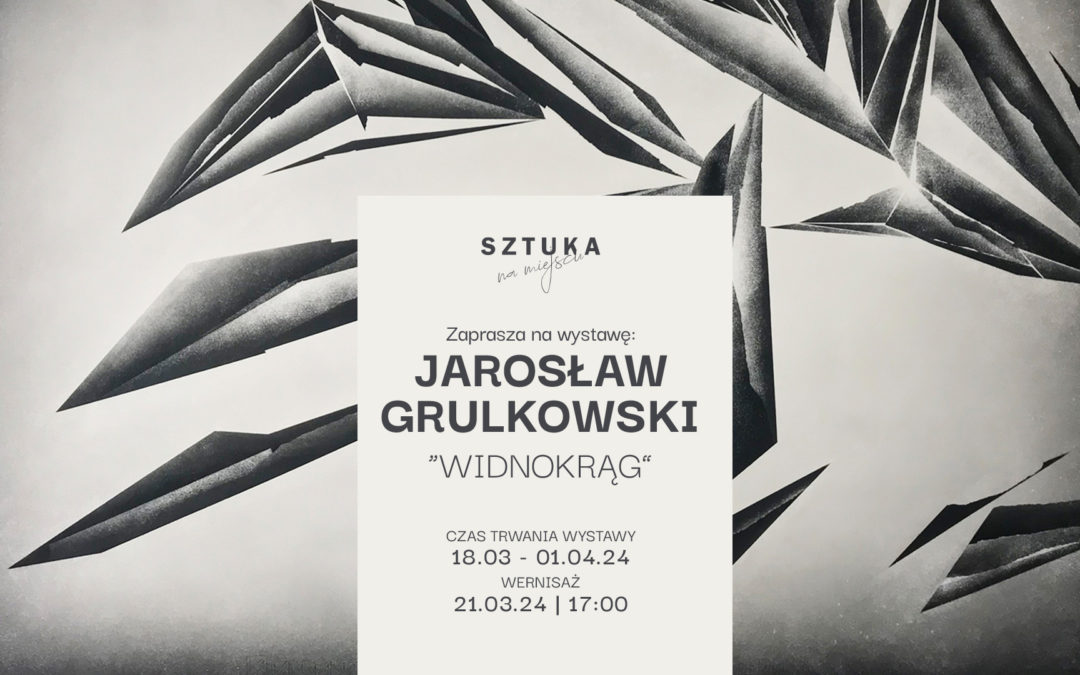 Wystawa Jarosława Grulkowskiego „Widnokrąg”
