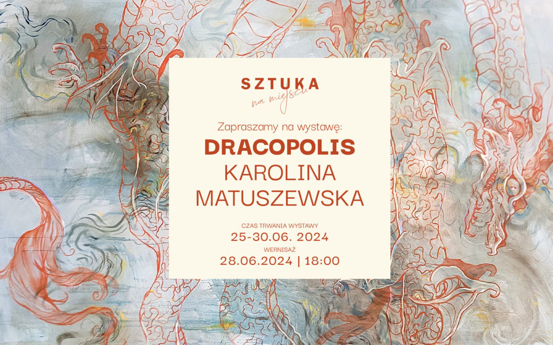 Wernisaż Wystawy Dracopolis – Karoliny Matuszewskiej